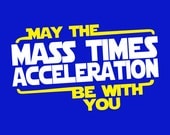 May the Force (mass times acceleration) be with you Funny Physics Science Math T-shirt