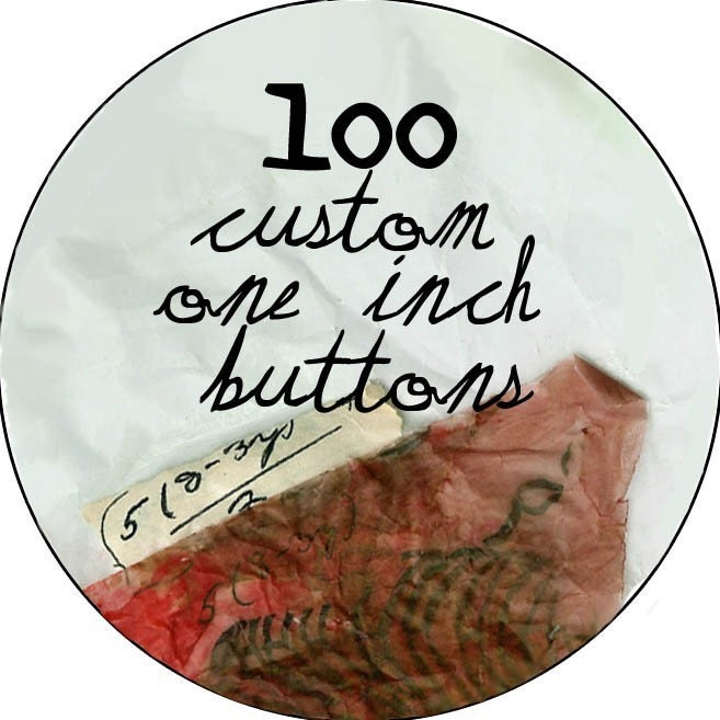 100 Custom One Inch Buttons -  Professional Quality - Promotional Item