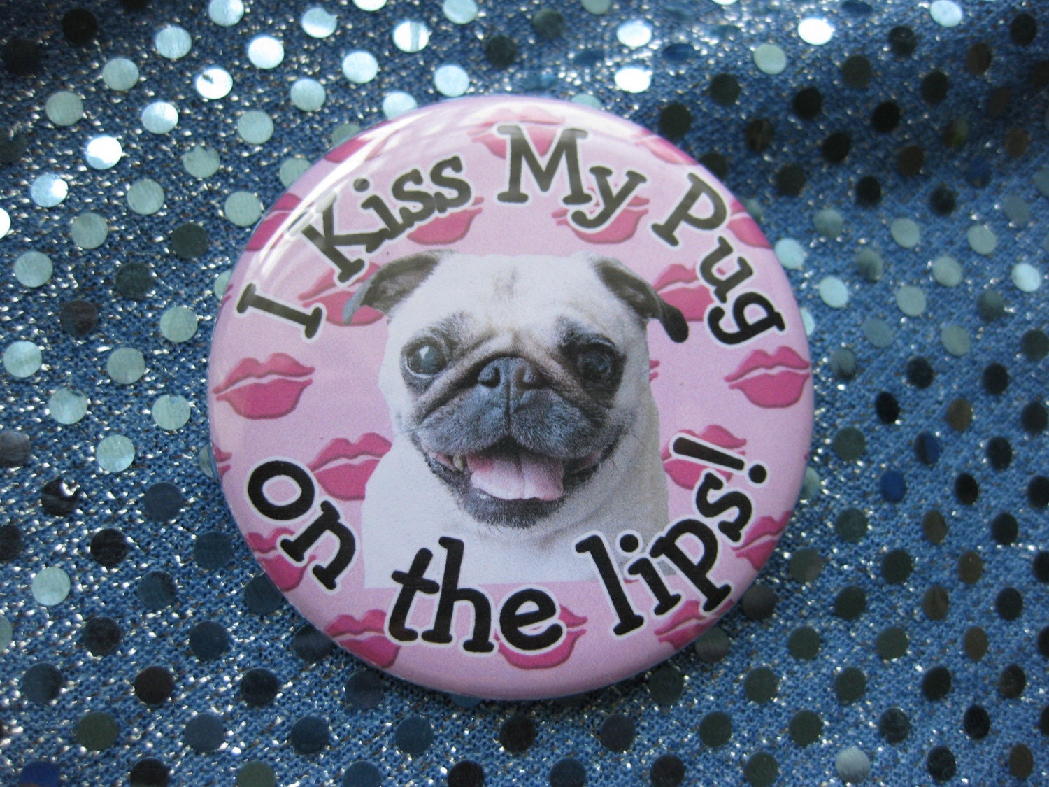 i kiss my pug on the lips...miss jewell...badge