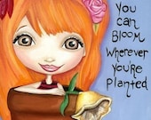 Bloom Where You Are Planted Art Print