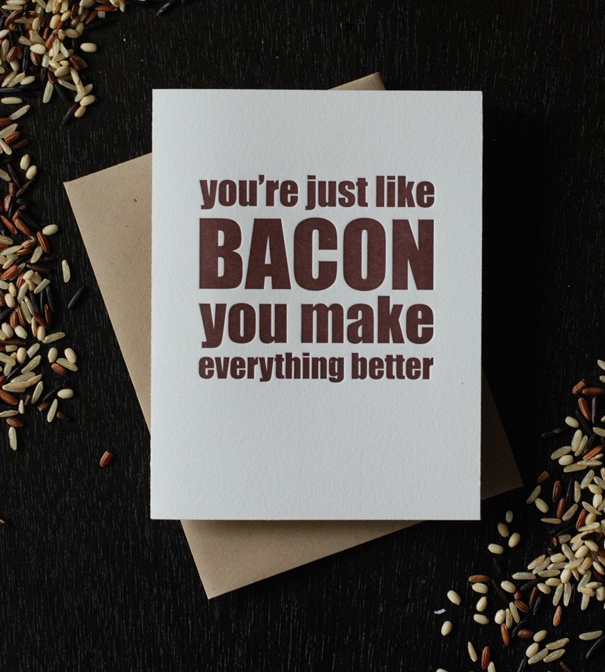 You're like bacon you make everything better