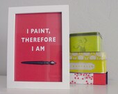 I Paint, Therefore I am  5 x 7