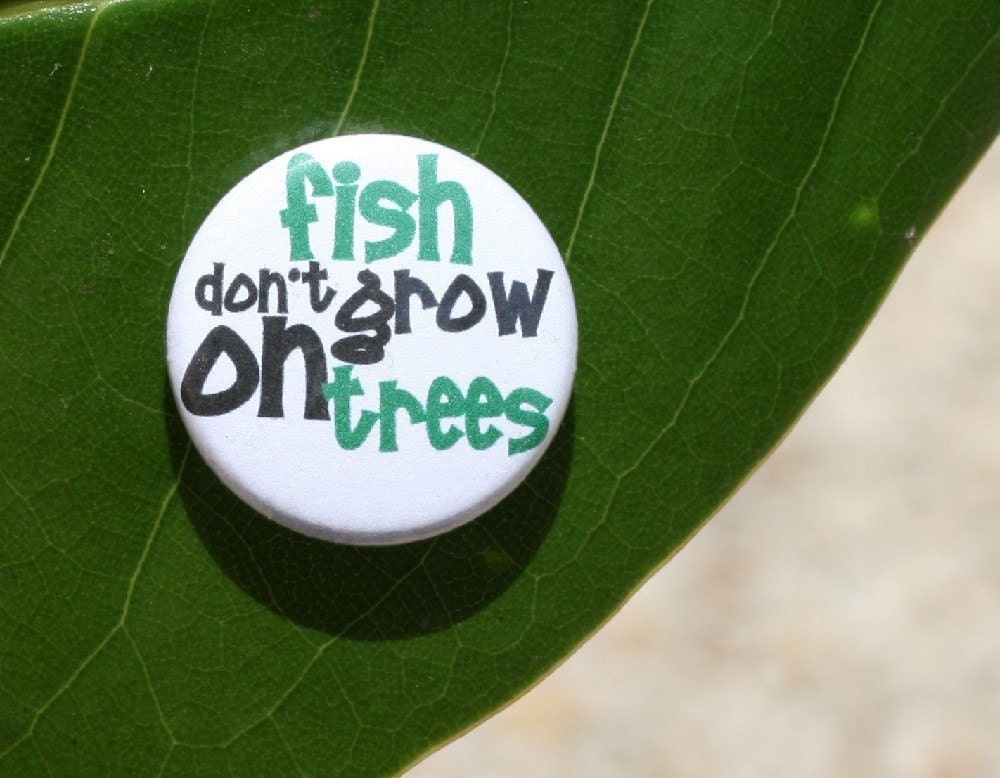 Fish Don't Grow on Tree 1 inch pinback