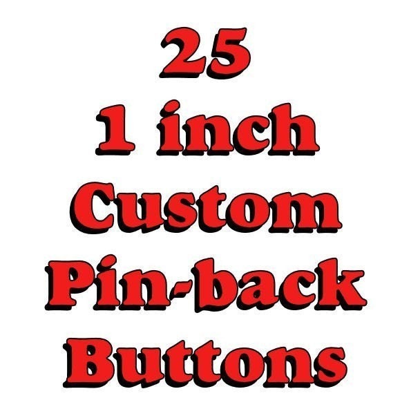 25 Custom 1 inch Pinback Buttons