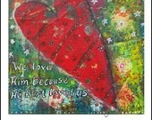 We Love Him Because He First Loved Us Mixed Media 8x10 Art Print