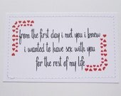 Sweet love card. From the first day I met you I knew I wanted to have sex with you for the rest of my life.