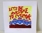 Let's Be Awesome To Everyone hand printed poster from Hairy McSpecies