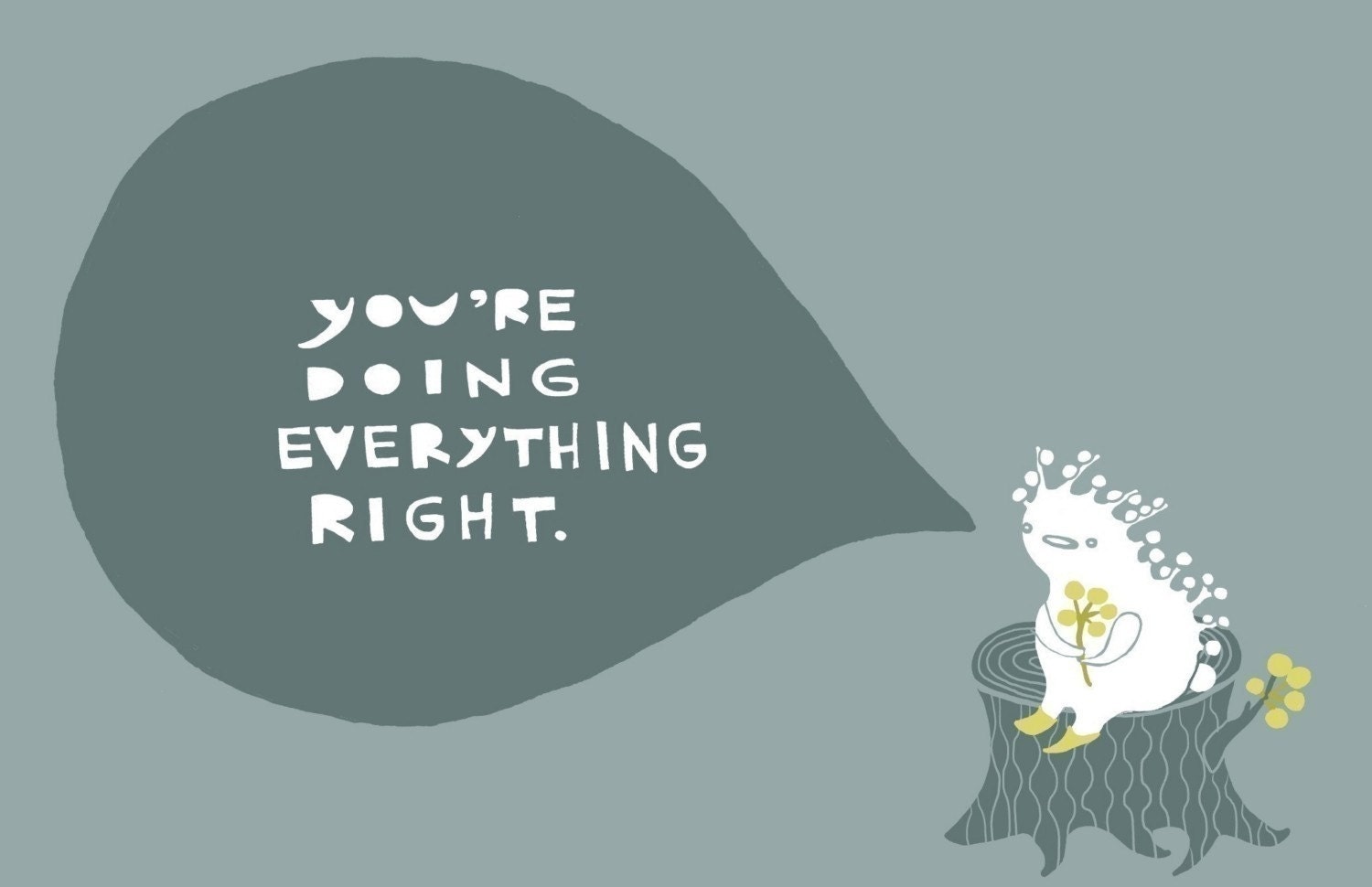 You're Doing Everything Right - 8x10 print