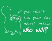 If you don't tell your cat about the DANGERS OF CATNIP who will Pet Cat Cute FUNNY Kelly Green Funny T-shirt (Available in S,M,L,XL,XXL) 