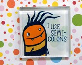 I Use Semicolons -- square glass monster magnet