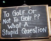 To GOLF or not to golf what a stupid question sign
