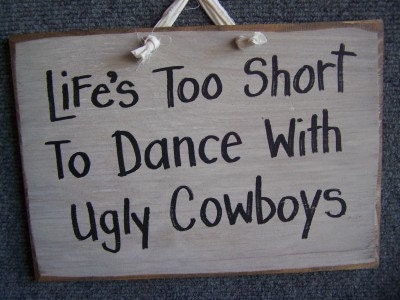 Life's Too Short to Dance with ugly COWBOYS sign