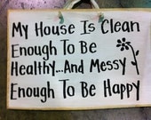 My house is clean enough to b healthy and messy enough to be happy sign