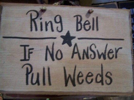 Ring Bell if no answer PULL WEEDS sign for garden