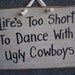 Life's Too Short to Dance with ugly COWBOYS sign
