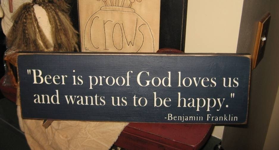 Beer Is Proof God Loves Us and Wants Us To Be Happy Historical Quote by Ben Franklin Funny Handpainted Wood Sign Wall Decor Plaque