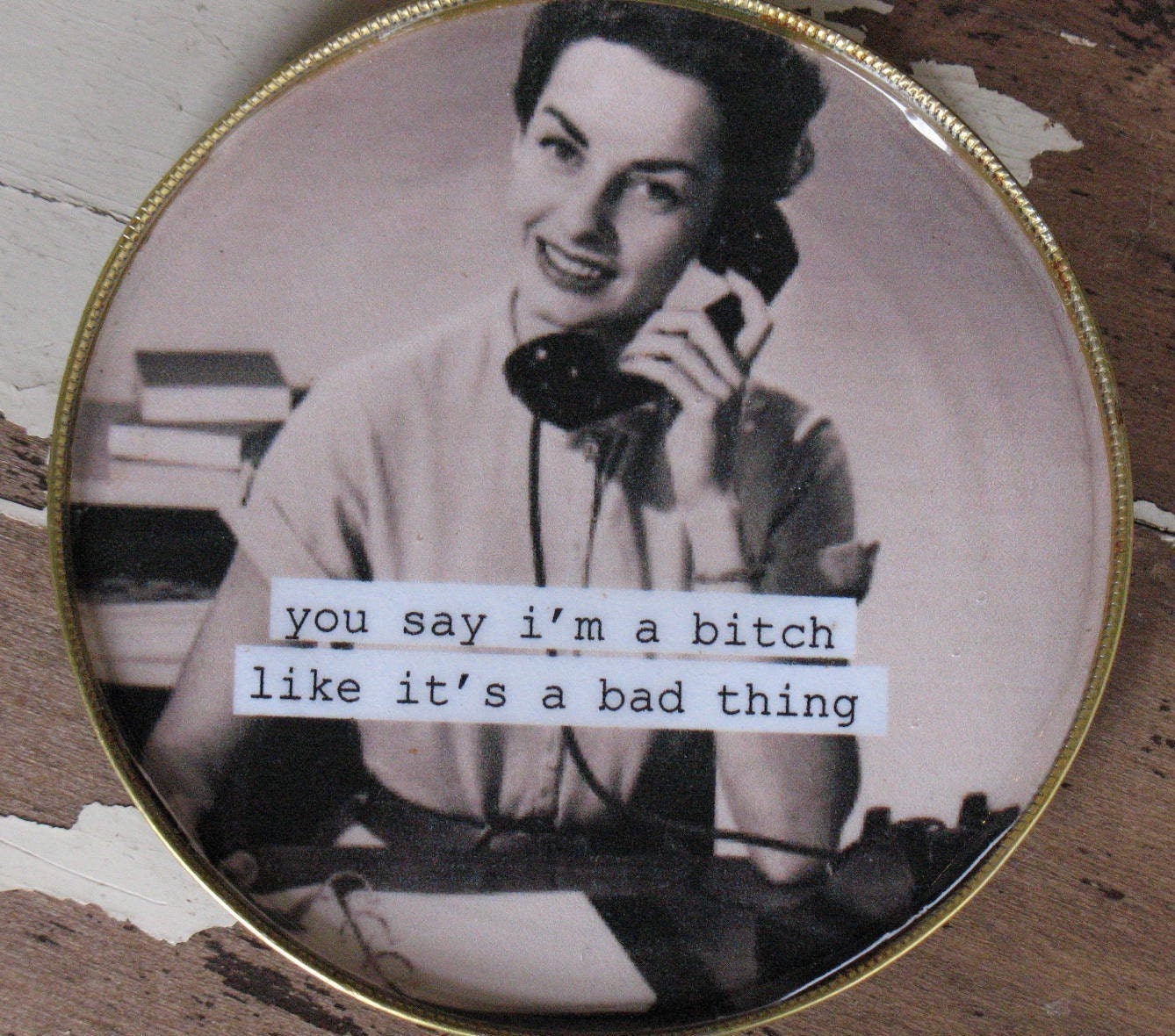 You say I am a Bitch like it's a bad thing Magnet made from Upcycled Tin Can Lid