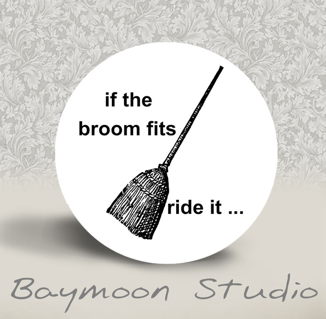 If the Broom Fits, Ride It - PINBACK BUTTON - 1.25 inch round