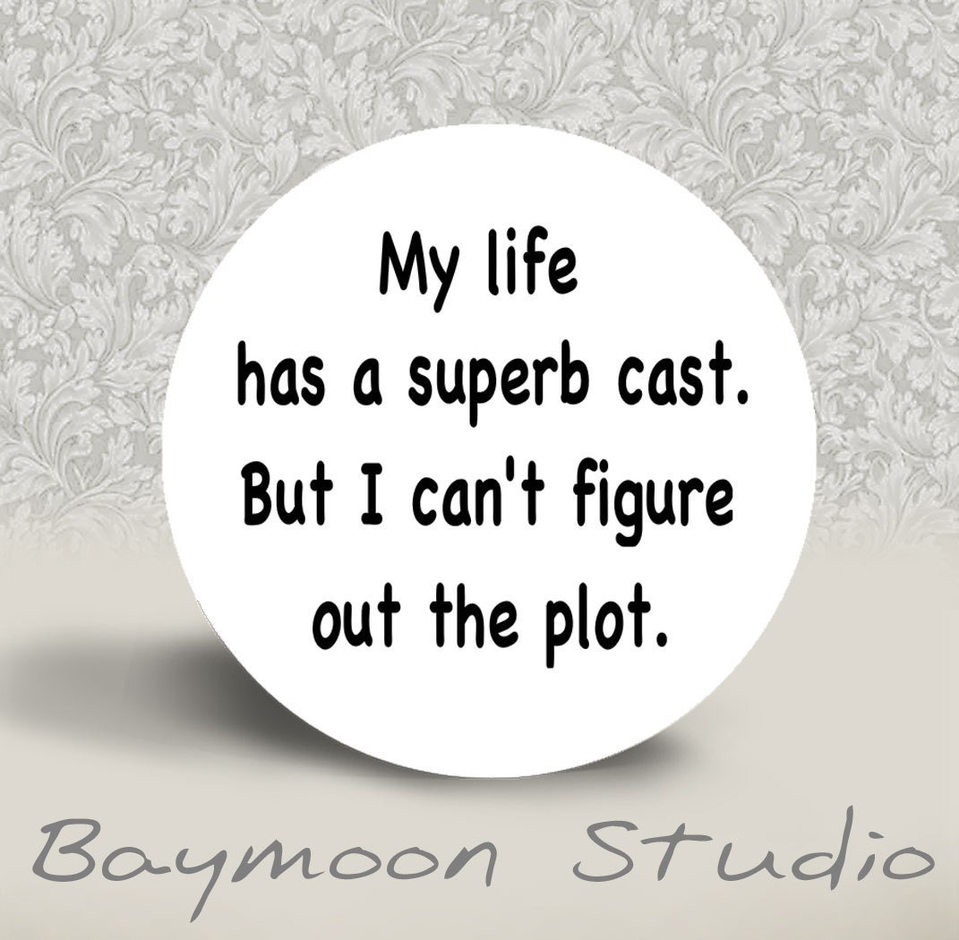 My Life has a Suberb Cast but I Can't Figure Out the Plot - Pinback Button - 1.25 inch round