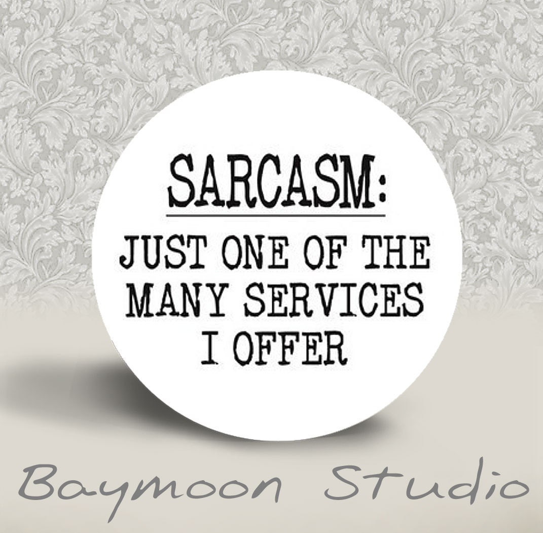 Sarcasm, Just One of the Many Services I Offer - PINBACK BUTTON - 1.25 inch round