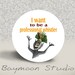 I Want to be a Professional Whistler - PINBACK BUTTON - 1.25 inch round
