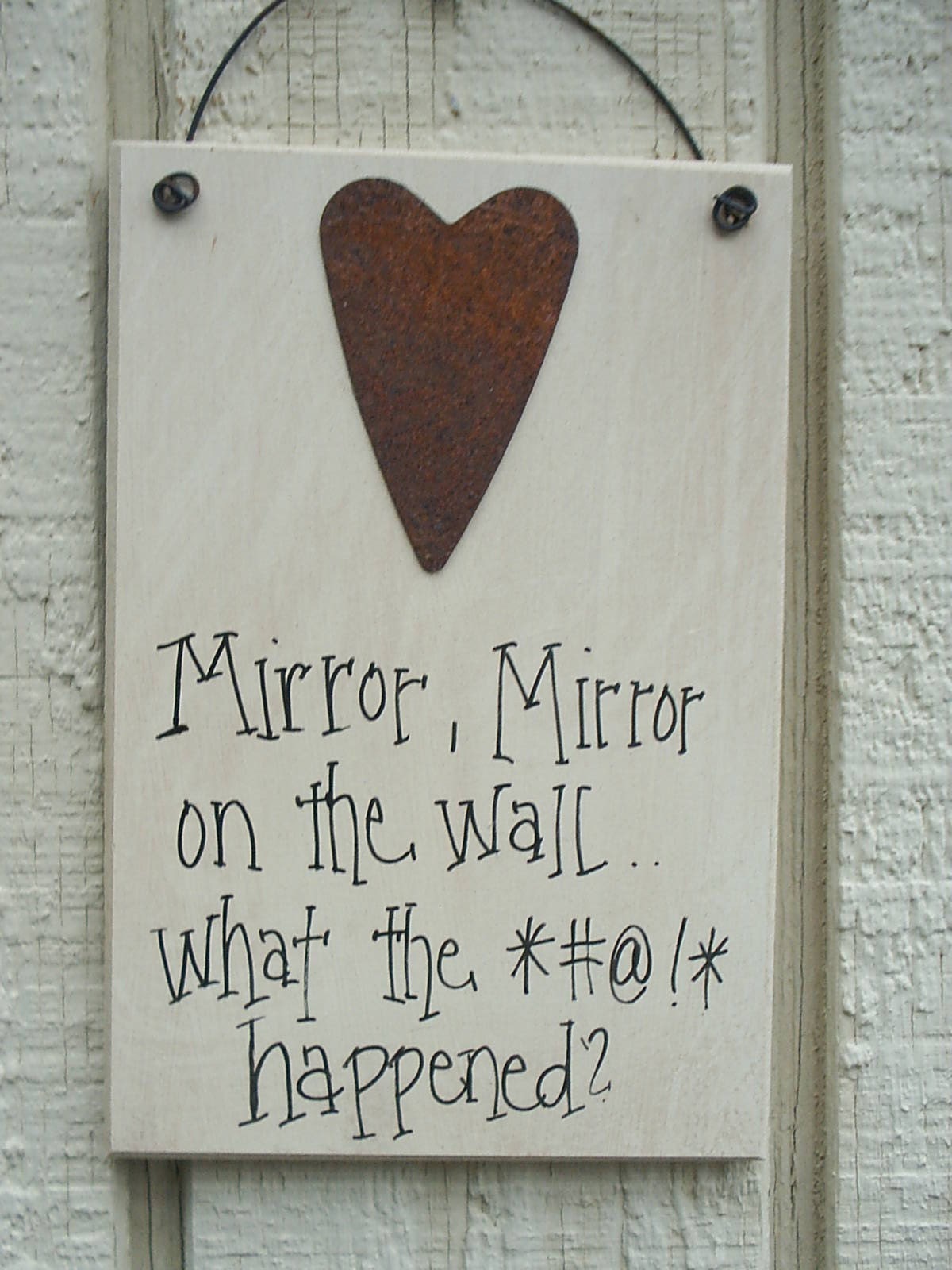 Wood SIGN Funny with Rusty Tin Heart Humorous Plaque ... MIRROR Mirror on the Wall...What the BLEEP Happened