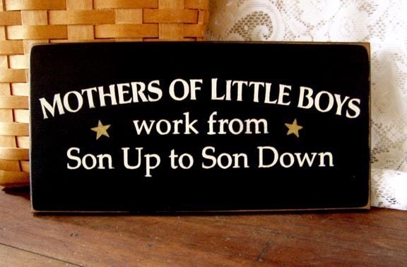 Mothers of Little Boys Work from Son Up to Son Painted Wood Sign Primitive