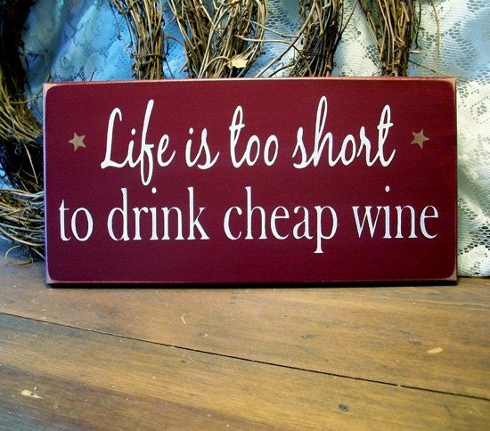 Life is too short to drink cheap wine Painted Wood Sign Primitive
