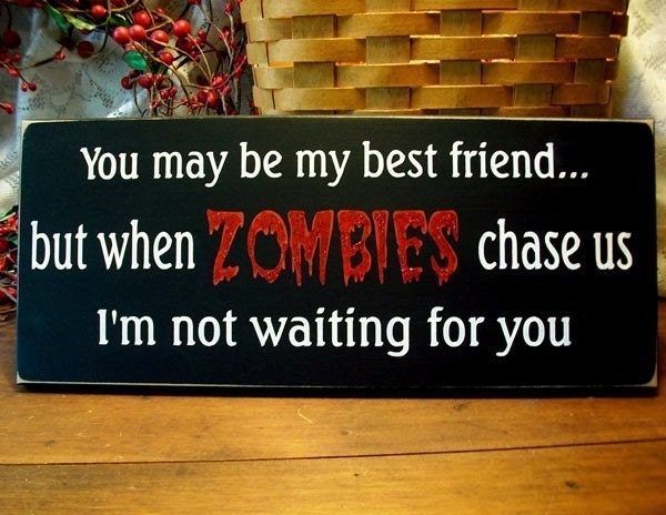 You may be my best friend but when ZOMBIES chase us Wood Sign Painted