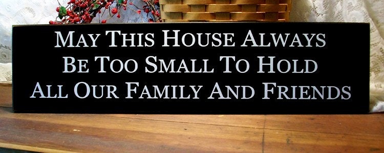 Wood Sign May This House Always Be Too Small To Hold All Our Family and Friends