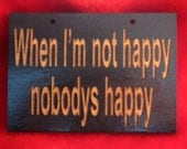 Funny wooden sign When I'm not happy nobodys happy