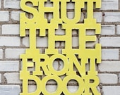 Shut the front door 18x22 handmade wood sign in any color - wall decoration for vintage or modern decor