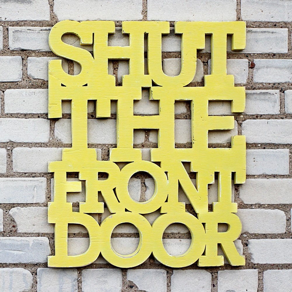 Shut the front door 18x22 handmade wood sign in any color - wall decoration for vintage or modern decor