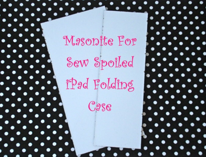 Two Masonite set, Precut for the Sew Spoiled iPad Case ePattern