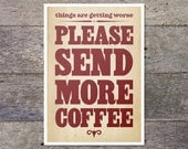 things are getting worse please send MORE COFFEE - typographic poster