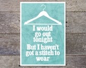 I would Go Out Tonight But I Haven't Got A Stitch To Wear