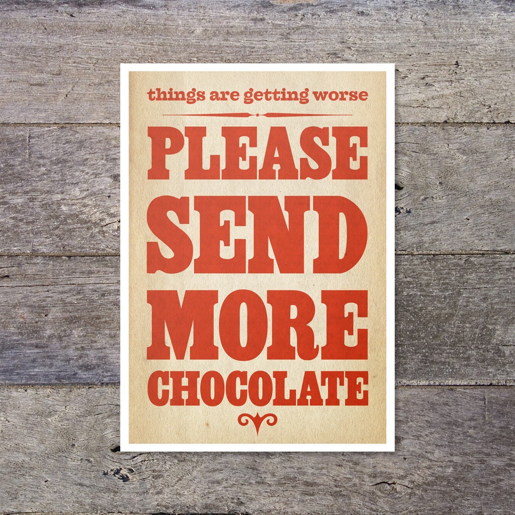 things are getting worse please send more CHOCOLATE - typographic poster