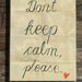 Don't keep calm please - Typographic Art Print, handwritten words, Watercolor Paper 8x12 inches, Keep Calm and Carry On Poster Spoof