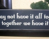 We may not have it all together but together we have it all Wall Hanging Wood Sign