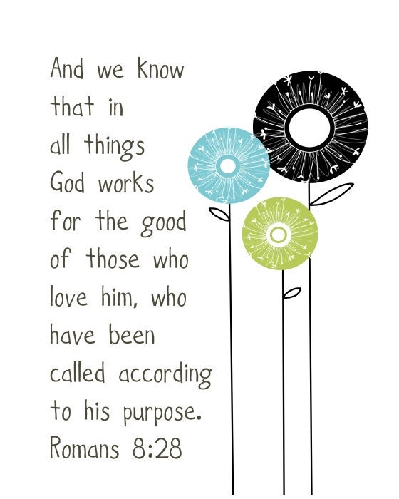 All things work for the good of those who love Him. Romans 8 28... 8 by 10 print.