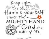 Keep calm. Be still. Humble yourself under the mighty hand of God and carry on. 8 by 10 print.