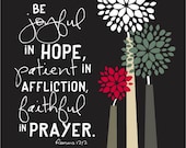 Be joyful in hope, patient in affliction, and faithful in prayer....8 by 10 print