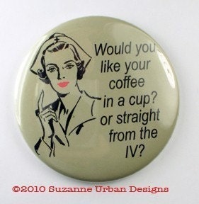 Humorous Coffee PINBACK for Nurse