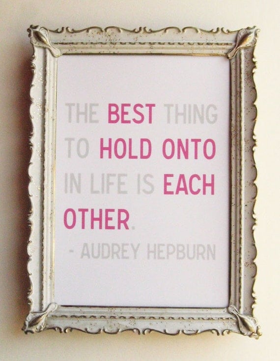 The Best Thing to Hold Onto Audrey Hepburn Quote Print 5 x 7 Love Family