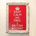 Keep Calm and Fake a British Accent