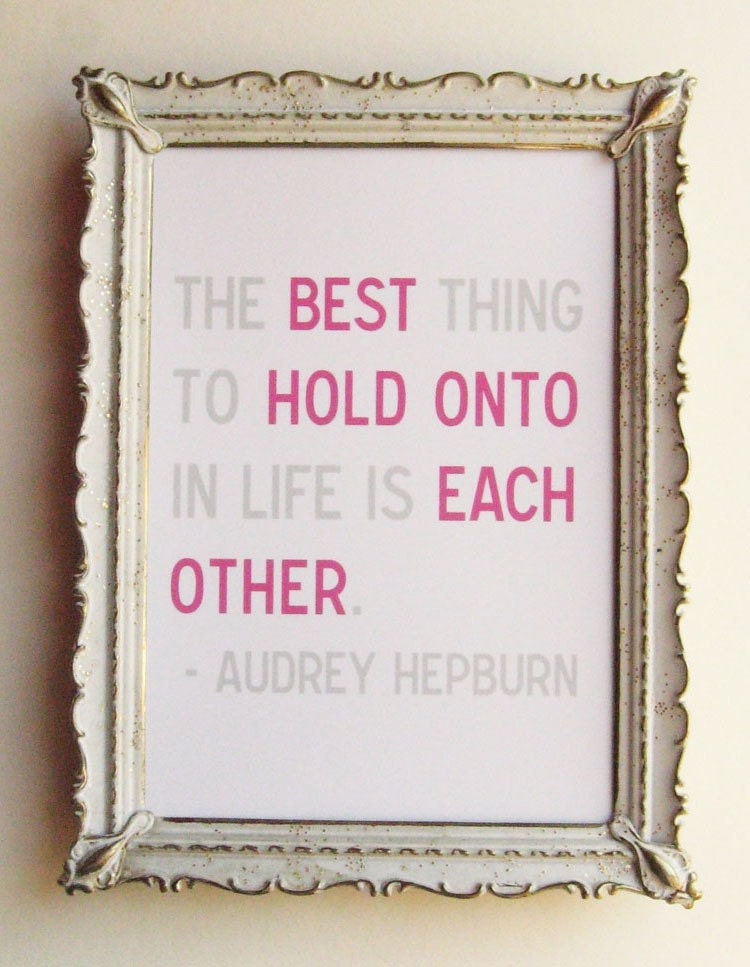 The Best Thing to Hold Onto Audrey Hepburn Quote Print 5 x 7 Love Family