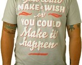 You Could Make A Wish Or You Could Make It Happen T-Shirt / Posi