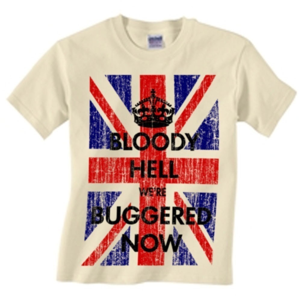 T-Shirt - Bloody Hell We're Buggered Now - British Flag - S M L XL XXL 2XL