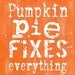 Pumpkin Pie fixes Everything sign digital  PDF - orange art words vintage style primitive paper old 8 x 10 frame saying
