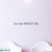 live the SWEET life - Inspirational Saying - Sticky Vinyl Wall Accent Art Words Stickers Decals 1204